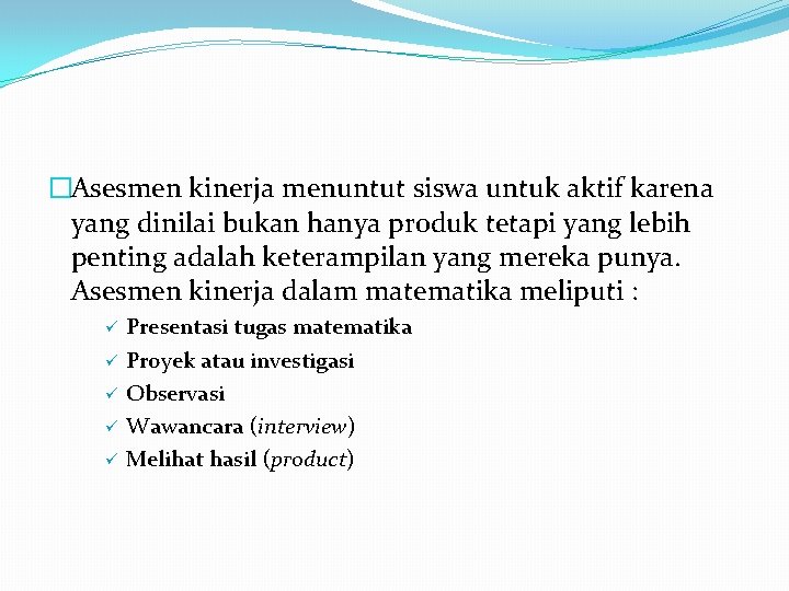 �Asesmen kinerja menuntut siswa untuk aktif karena yang dinilai bukan hanya produk tetapi yang