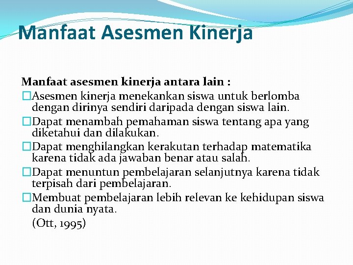 Manfaat Asesmen Kinerja Manfaat asesmen kinerja antara lain : �Asesmen kinerja menekankan siswa untuk