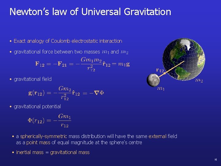 Newton’s law of Universal Gravitation • Exact analogy of Coulomb electrostatic interaction • gravitational