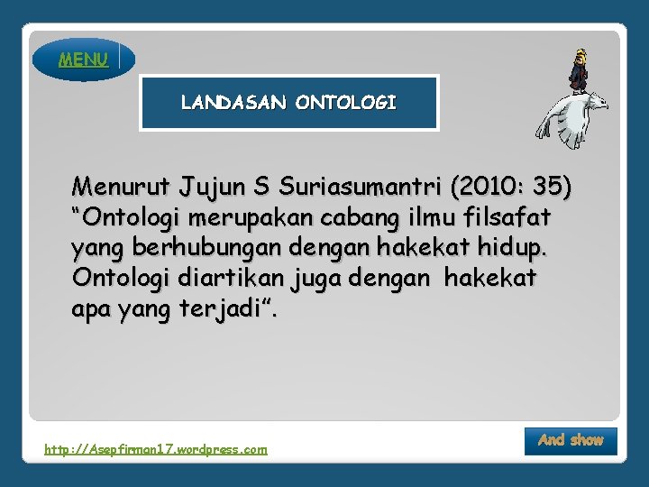 MENU LANDASAN ONTOLOGI Menurut Jujun S Suriasumantri (2010: 35) “Ontologi merupakan cabang ilmu filsafat