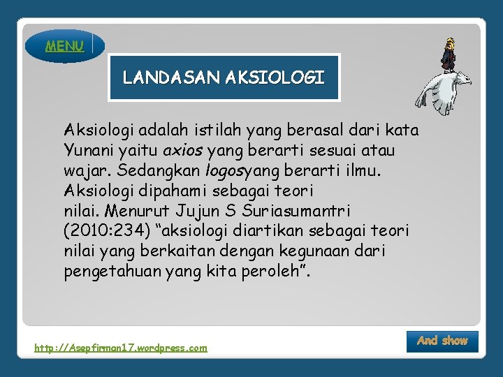 MENU LANDASAN AKSIOLOGI Aksiologi adalah istilah yang berasal dari kata Yunani yaitu axios yang