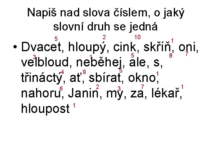 Napiš nad slova číslem, o jaký slovní druh se jedná 5 2 10 1