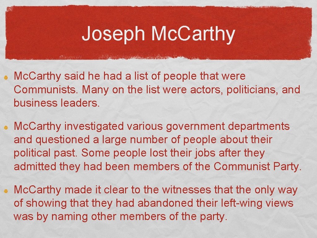 Joseph Mc. Carthy said he had a list of people that were Communists. Many