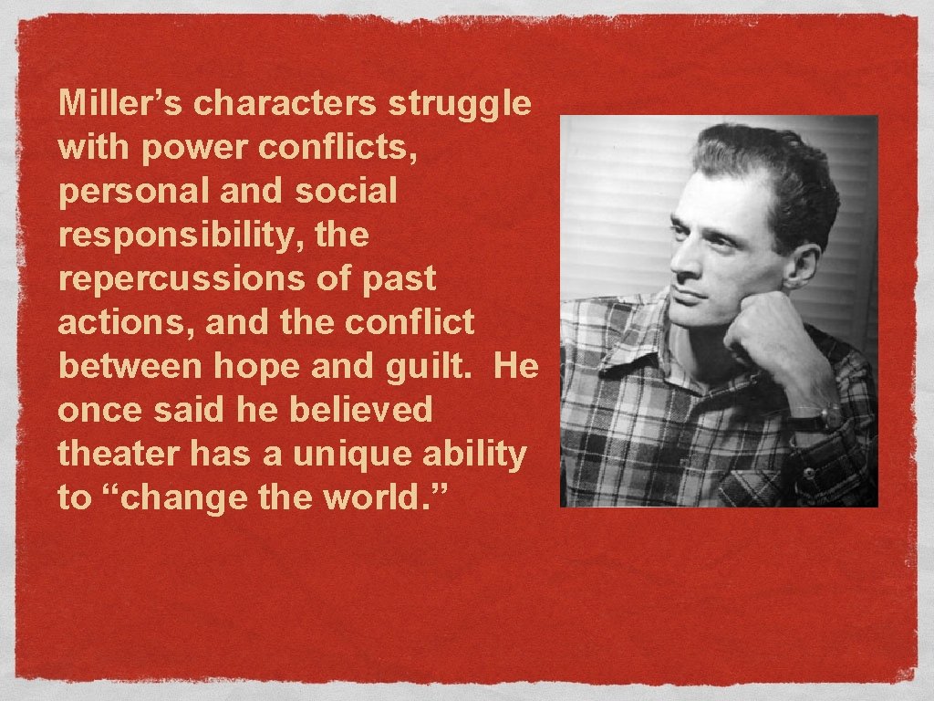 Miller’s characters struggle with power conflicts, personal and social responsibility, the repercussions of past