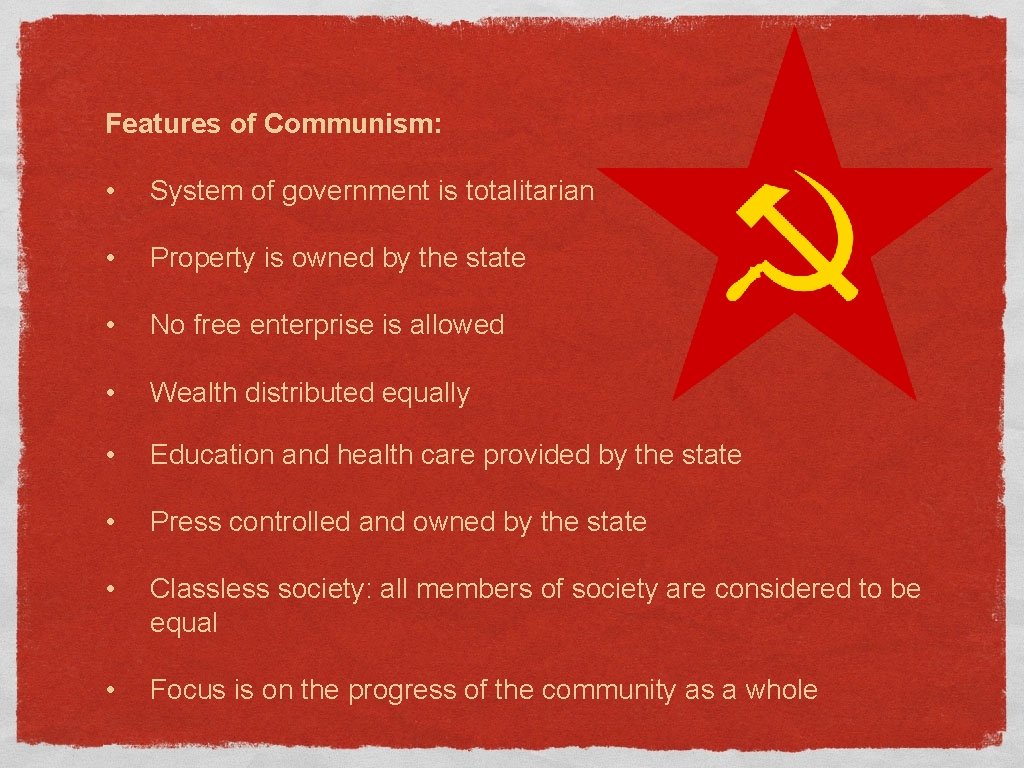 Features of Communism: • System of government is totalitarian • Property is owned by
