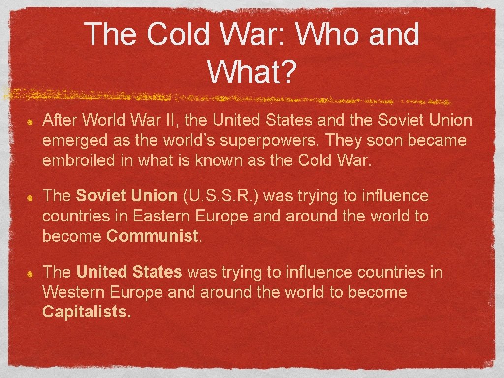 The Cold War: Who and What? After World War II, the United States and