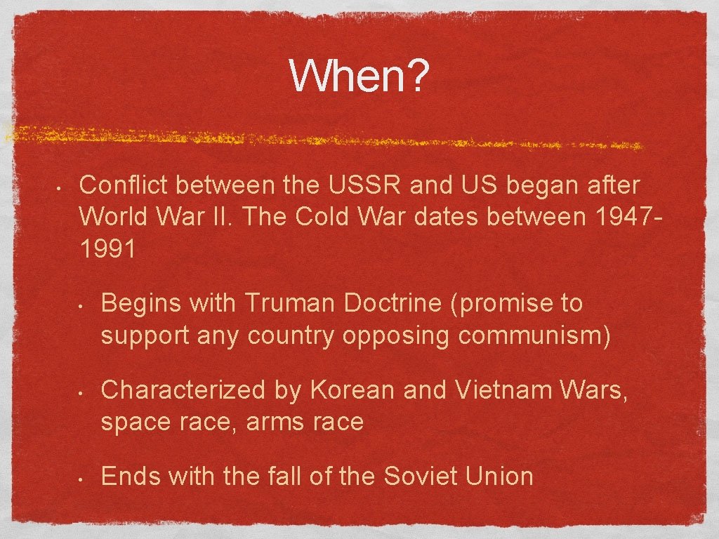 When? • Conflict between the USSR and US began after World War II. The