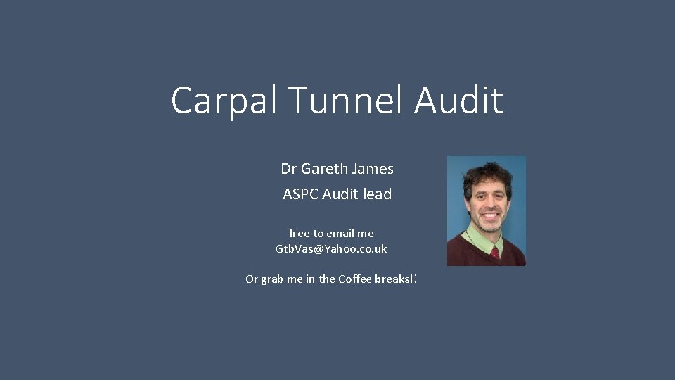 Carpal Tunnel Audit Dr Gareth James ASPC Audit lead free to email me Gtb. Carpal Tunnel Audit Dr Gareth James ASPC Audit lead free to email me Gtb.