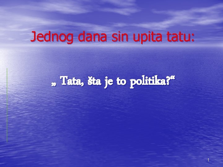 Jednog dana sin upita tatu: „ Tata, šta je to politika? “ 1 