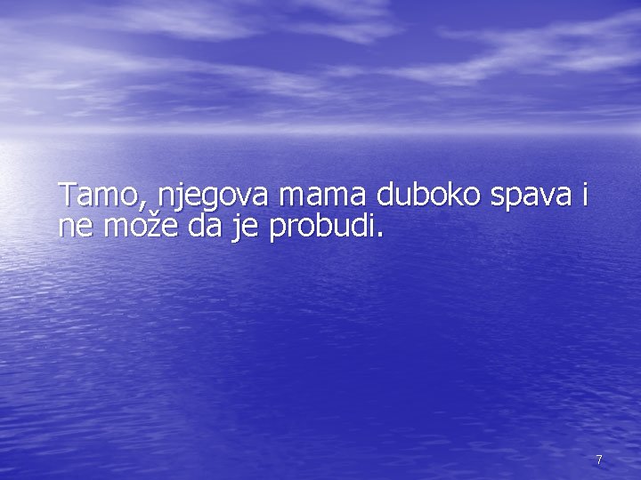 Tamo, njegova mama duboko spava i ne može da je probudi. 7 