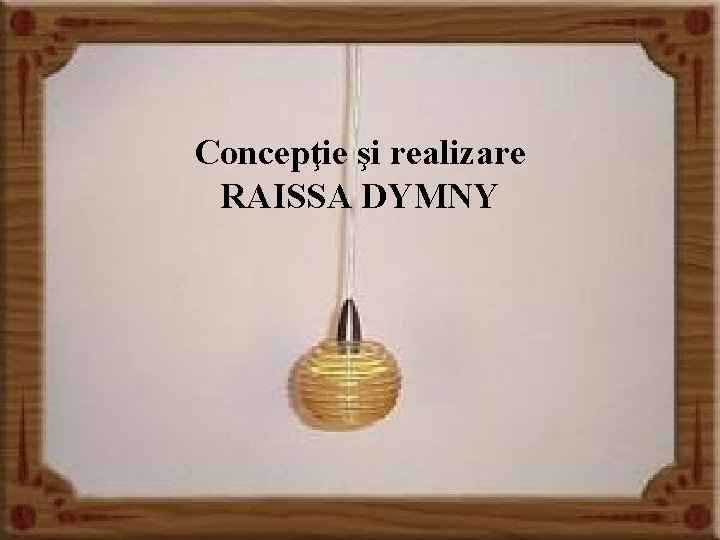 Concepţie şi realizare RAISSA DYMNY 