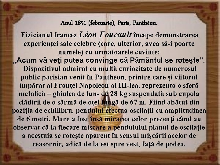 Anul 1851 (februarie), Paris, Panthéon. Fizicianul francez Léon Foucault începe demonstrarea experienţei sale celebre
