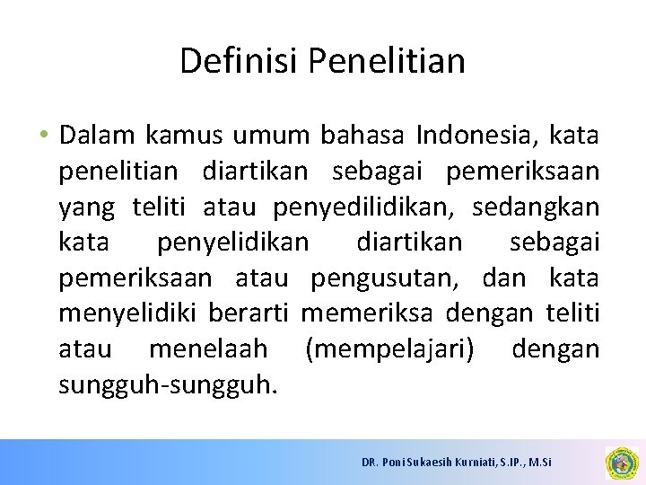 Definisi Penelitian • Dalam kamus umum bahasa Indonesia, kata penelitian diartikan sebagai pemeriksaan yang