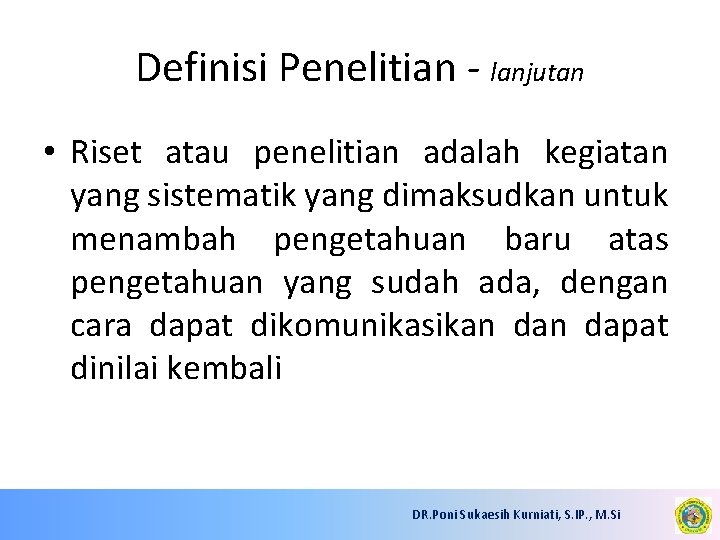 Definisi Penelitian - lanjutan • Riset atau penelitian adalah kegiatan yang sistematik yang dimaksudkan