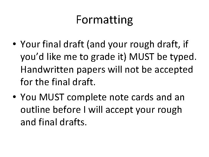 Formatting • Your final draft (and your rough draft, if you’d like me to