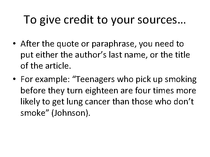 To give credit to your sources… • After the quote or paraphrase, you need