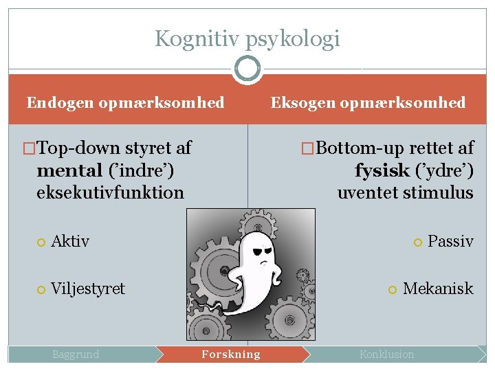 Kognitiv psykologi Endogen opmærksomhed �Bottom-up rettet af �Top-down styret af fysisk (’ydre’) uventet stimulus