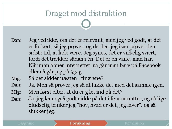 Draget mod distraktion Dan: Mig: Dan: Jeg ved ikke, om det er relevant, men