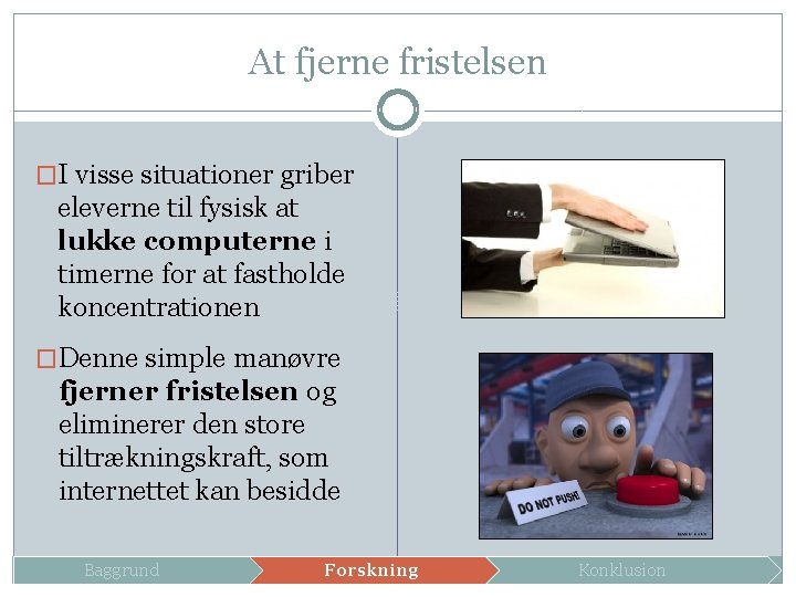 At fjerne fristelsen �I visse situationer griber eleverne til fysisk at lukke computerne i