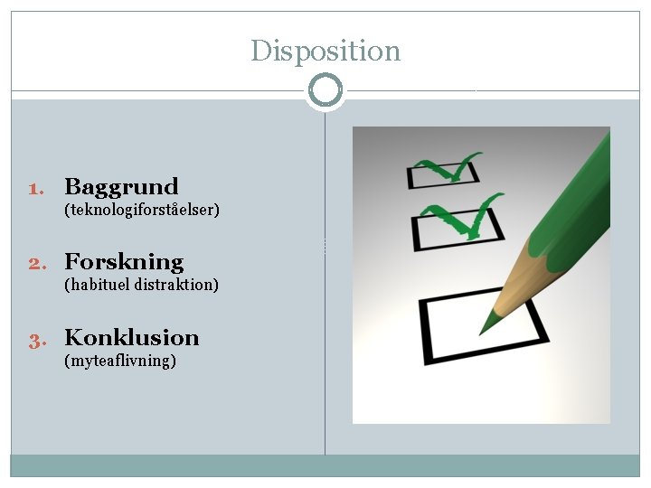 Disposition 1. Baggrund (teknologiforståelser) 2. Forskning (habituel distraktion) 3. Konklusion (myteaflivning) 