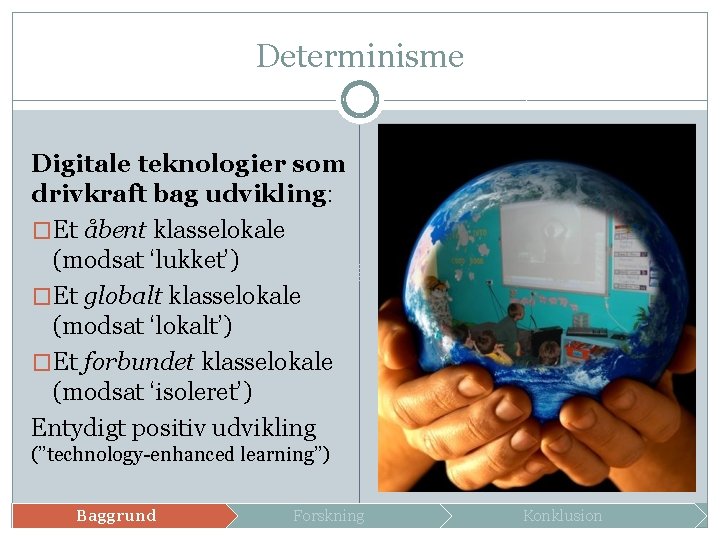 Determinisme Digitale teknologier som drivkraft bag udvikling: �Et åbent klasselokale (modsat ‘lukket’) �Et globalt