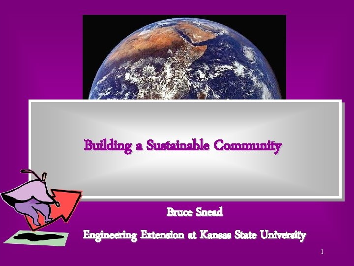 Building a Sustainable Community Bruce Snead Engineering Extension at Kansas State University 1 