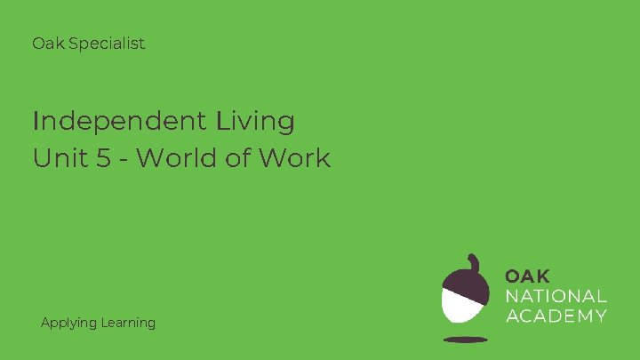 Oak Specialist Independent Living Unit 5 - World of Work Applying Learning Oak Specialist Independent Living Unit 5 - World of Work Applying Learning