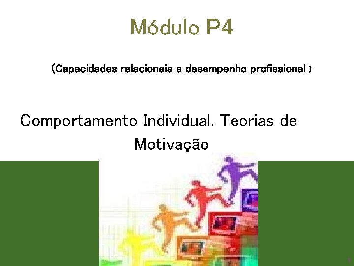 Módulo P 4 (Capacidades relacionais e desempenho profissional ) Comportamento Individual. Teorias de Motivação