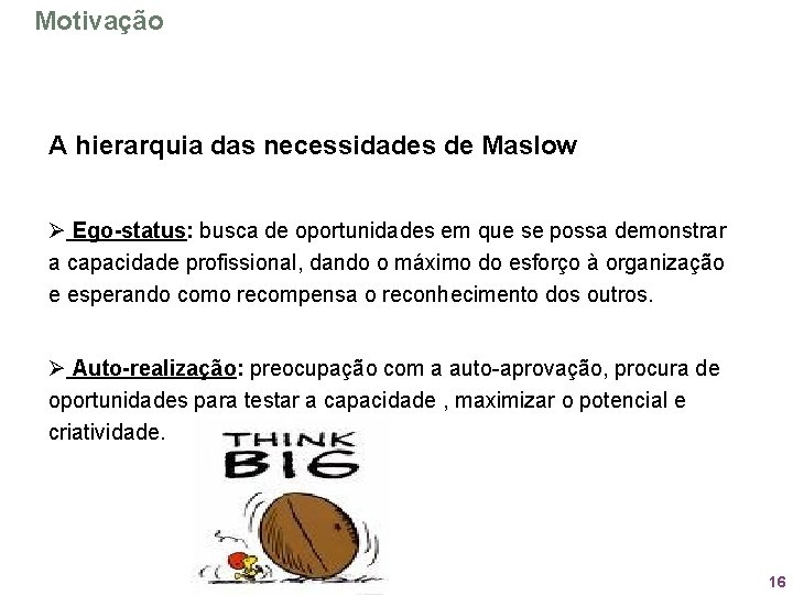 Motivação A hierarquia das necessidades de Maslow Ø Ego-status: busca de oportunidades em que