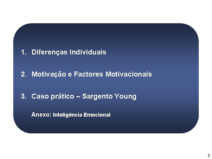 1. Diferenças Individuais 2. Motivação e Factores Motivacionais 3. Caso prático – Sargento Young