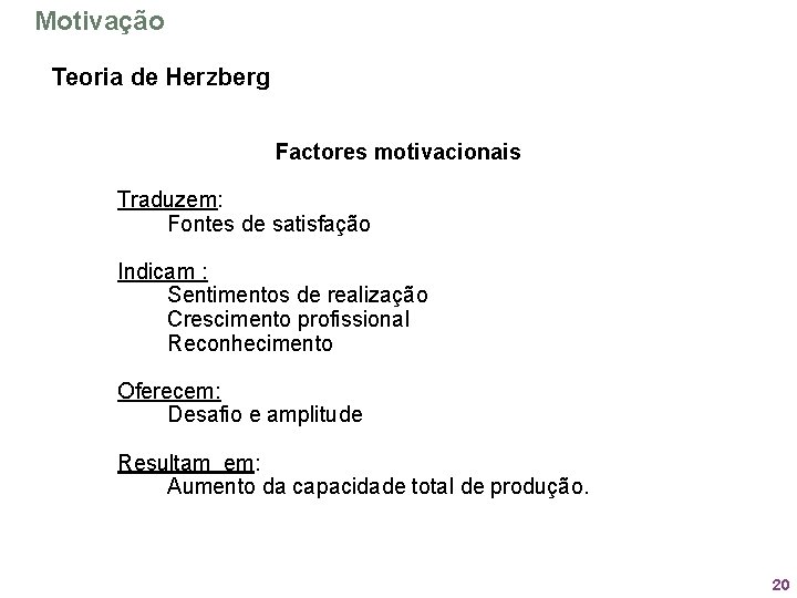 Motivação Teoria de Herzberg Factores motivacionais Traduzem: Fontes de satisfação Indicam : Sentimentos de