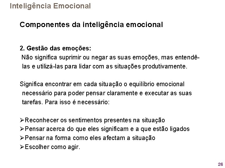 Inteligência Emocional Componentes da inteligência emocional 2. Gestão das emoções: Não significa suprimir ou