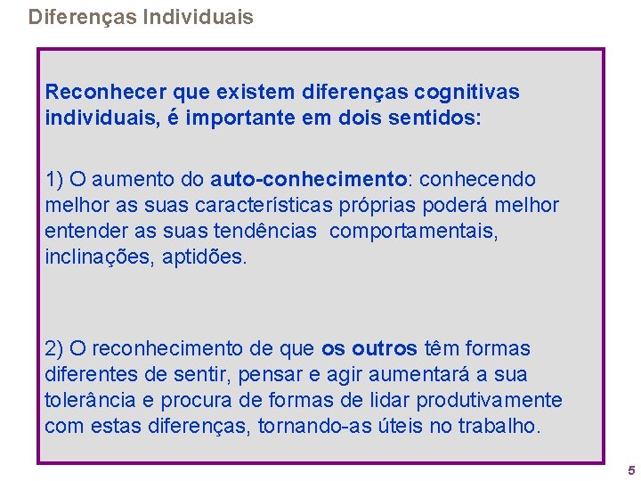 Diferenças Individuais Reconhecer que existem diferenças cognitivas individuais, é importante em dois sentidos: 1)