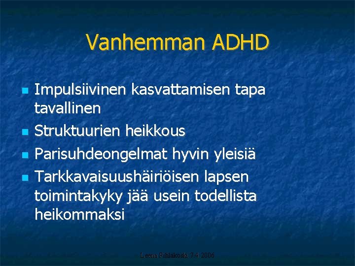 Vanhemman ADHD Impulsiivinen kasvattamisen tapa tavallinen Struktuurien heikkous Parisuhdeongelmat hyvin yleisiä Tarkkavaisuushäiriöisen lapsen toimintakyky