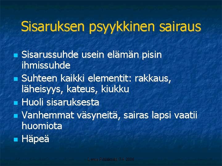 Sisaruksen psyykkinen sairaus Sisarussuhde usein elämän pisin ihmissuhde Suhteen kaikki elementit: rakkaus, läheisyys, kateus,