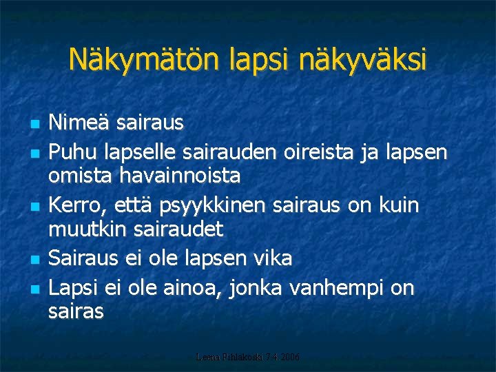 Näkymätön lapsi näkyväksi Nimeä sairaus Puhu lapselle sairauden oireista ja lapsen omista havainnoista Kerro,