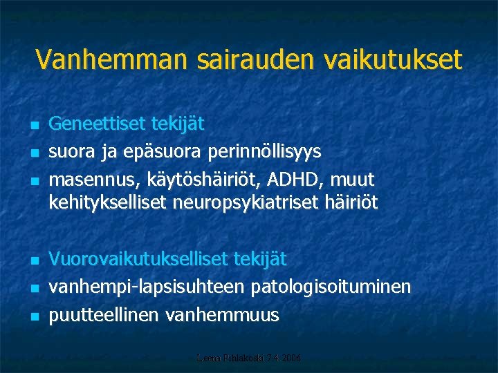 Vanhemman sairauden vaikutukset Geneettiset tekijät suora ja epäsuora perinnöllisyys masennus, käytöshäiriöt, ADHD, muut kehitykselliset