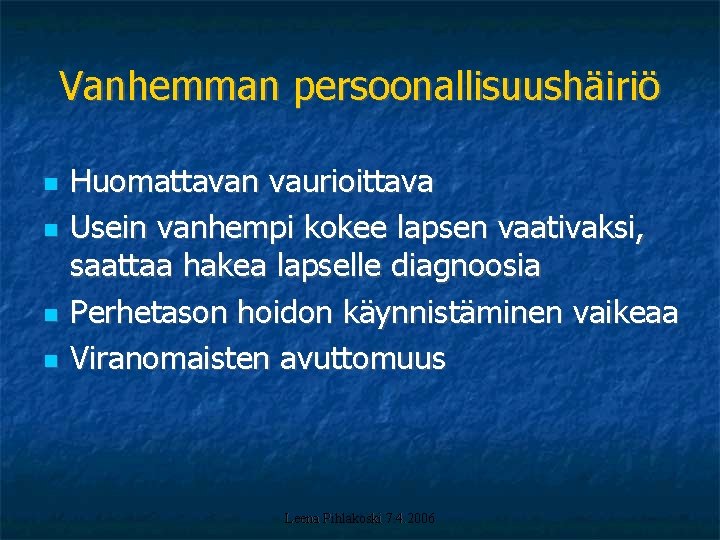 Vanhemman persoonallisuushäiriö Huomattavan vaurioittava Usein vanhempi kokee lapsen vaativaksi, saattaa hakea lapselle diagnoosia Perhetason