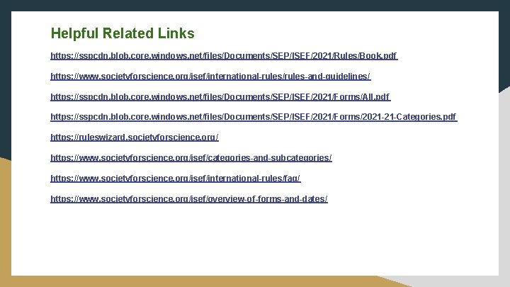 Helpful Related Links https: //sspcdn. blob. core. windows. net/files/Documents/SEP/ISEF/2021/Rules/Book. pdf https: //www. societyforscience. org/isef/international-rules/rules-and-guidelines/