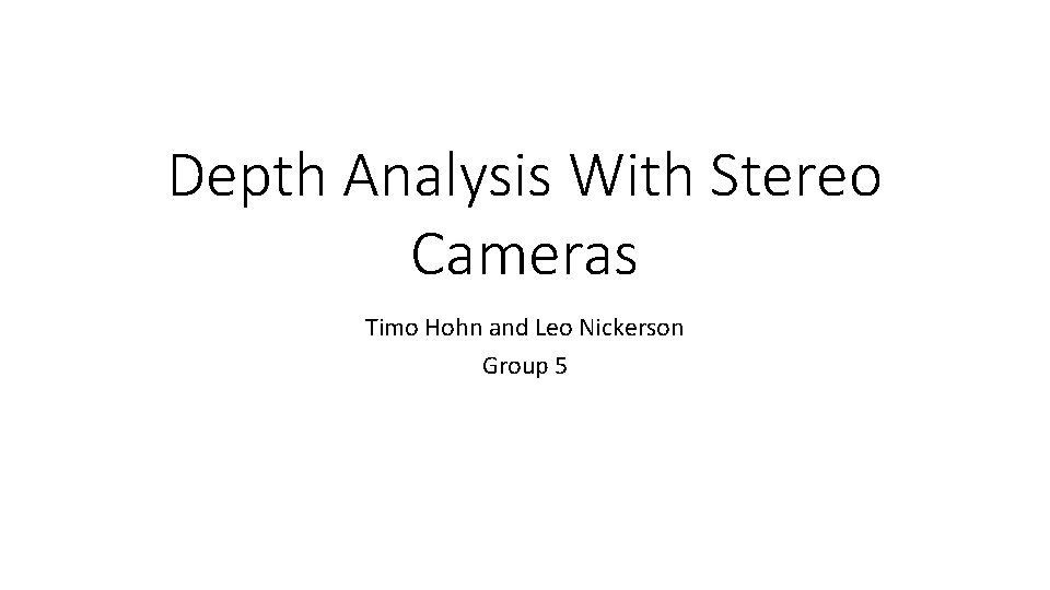 Depth Analysis With Stereo Cameras Timo Hohn and Leo Nickerson Group 5 
