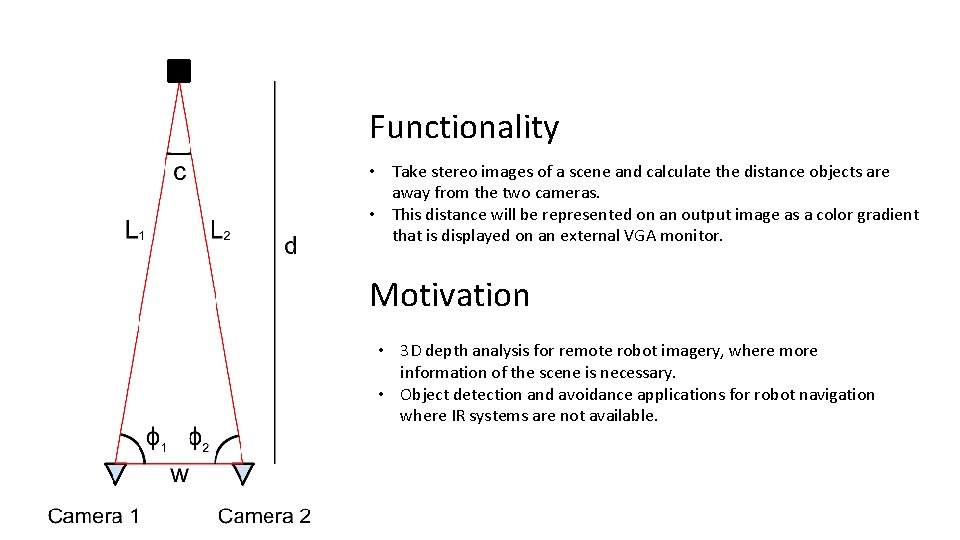 Functionality • Take stereo images of a scene and calculate the distance objects are