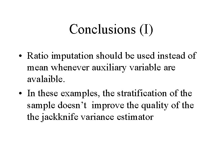 Conclusions (I) • Ratio imputation should be used instead of mean whenever auxiliary variable