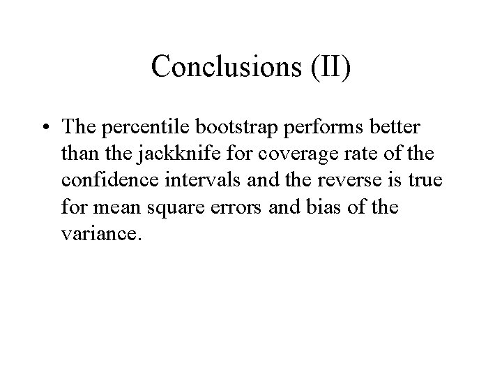 Conclusions (II) • The percentile bootstrap performs better than the jackknife for coverage rate