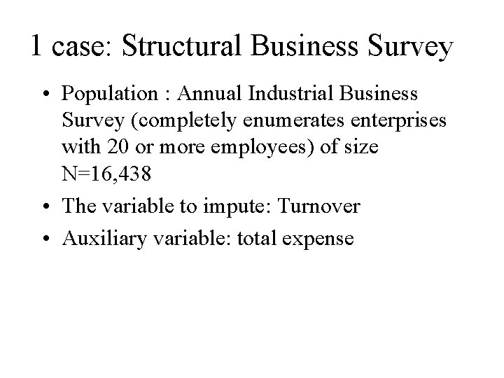 1 case: Structural Business Survey • Population : Annual Industrial Business Survey (completely enumerates