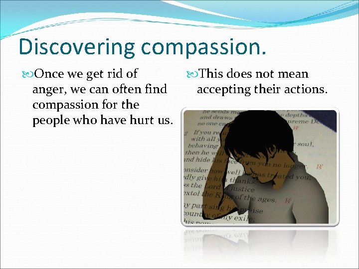 Discovering compassion. Once we get rid of anger, we can often find compassion for