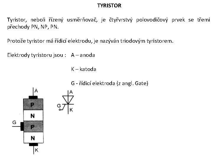 TYRISTOR Tyristor, neboli řízený usměrňovač, je čtyřvrstvý polovodičový prvek se třemi přechody PN, NP,