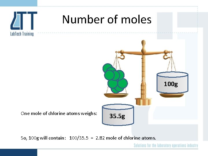 Number of moles 100 g One mole of chlorine atoms weighs: 35. 5 g