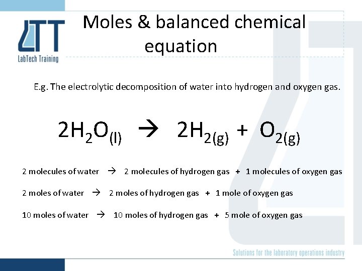 Moles & balanced chemical equation E. g. The electrolytic decomposition of water into hydrogen