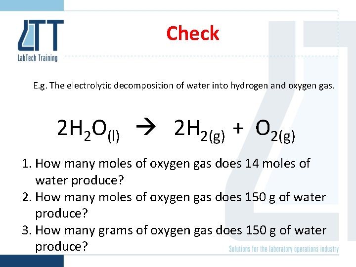 Check E. g. The electrolytic decomposition of water into hydrogen and oxygen gas. 2