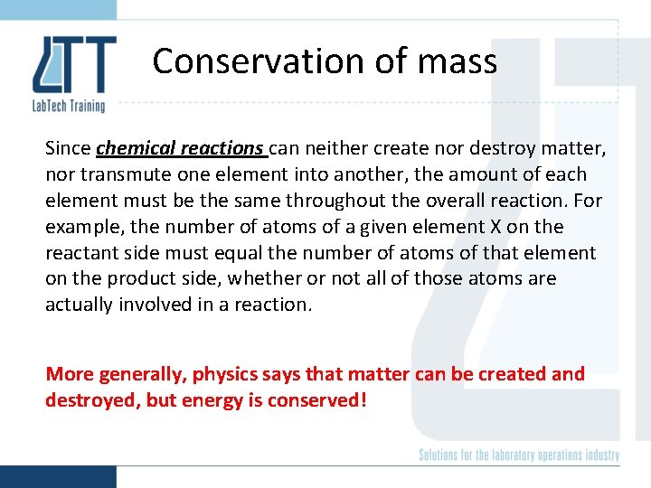 Conservation of mass Since chemical reactions can neither create nor destroy matter, nor transmute